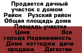 Продается дачный участок с домом › Район ­ Рузский район › Общая площадь дома ­ 60 › Площадь участка ­ 600 › Цена ­ 1 400 000 - Все города Недвижимость » Дома, коттеджи, дачи продажа   . Дагестан респ.,Буйнакск г.